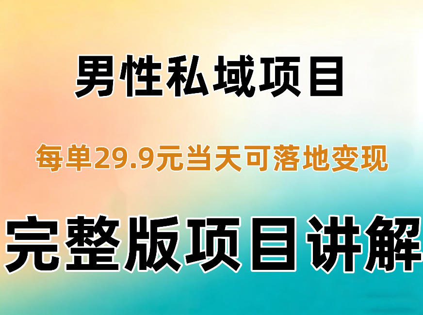 男性私域项目每单29.9，当天就能落地变现【不是S粉项目】详细拆解-来聚吧