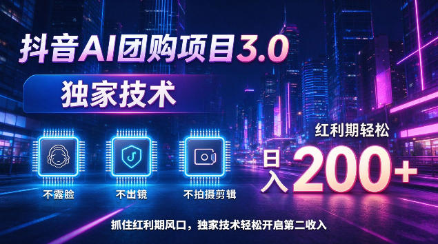 抖音AI团购项目3.0,独家技术,不露脸不出境不剪辑拍摄,红利期轻松日入200+【揭秘】-来聚吧