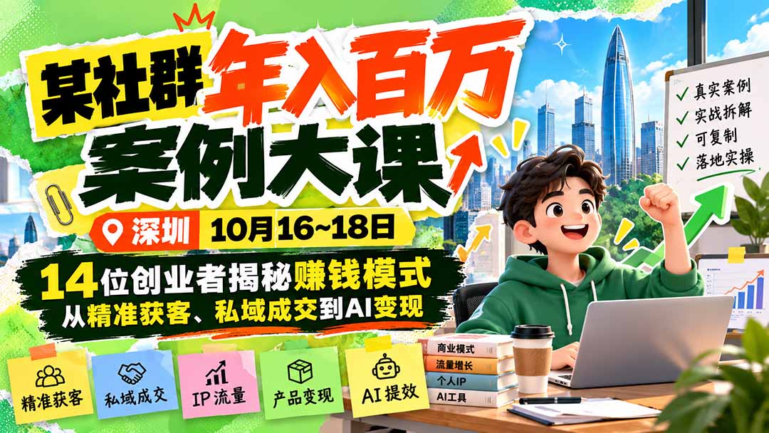 某社群年入百万案例大课-深圳10月16~18日:14位创业者揭秘赚钱模式,从精准获客、私域成交到AI变现-来聚吧