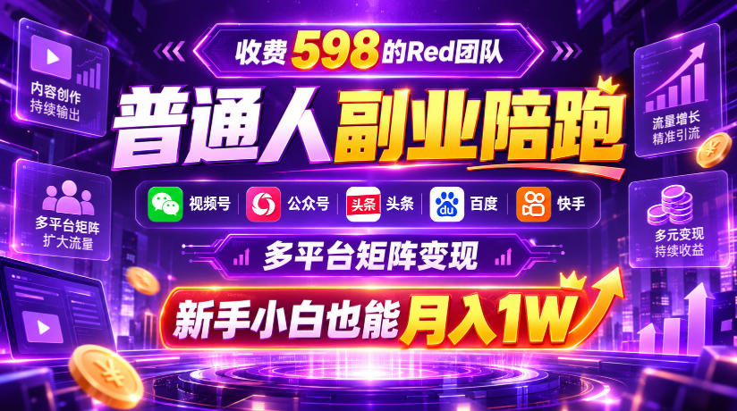 收费598的Red团队普通人副业陪跑,视频号、公众号、头条、百度、快手多平台矩阵变现,新手小白也能月入1W-来聚吧
