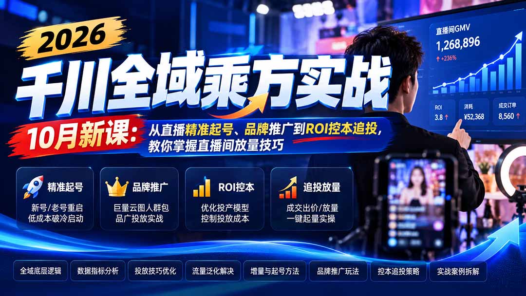 2026千川全域乘方实战-10月新课:从直播精准起号、品牌推广到ROI控本追投,教你掌握直播间放量技巧-来聚吧